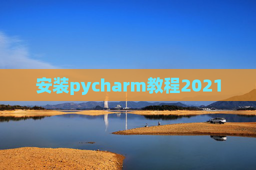 安装pycharm教程2021